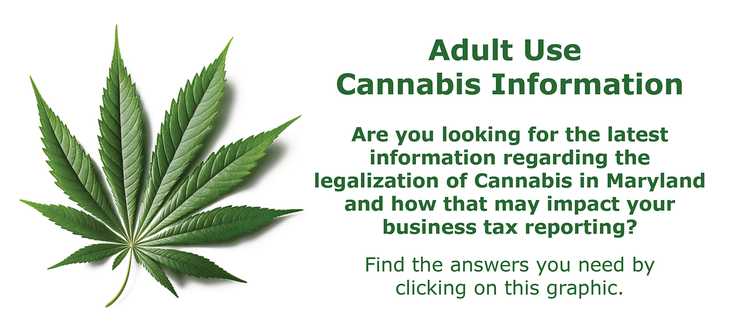 Are you looking for the latest information regarding legalization of Cannabis in Maryland and how that may impact your business tax reporting? Find the answers you need by clicking on this graphic